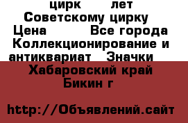 1.2) цирк : 50 лет Советскому цирку › Цена ­ 199 - Все города Коллекционирование и антиквариат » Значки   . Хабаровский край,Бикин г.